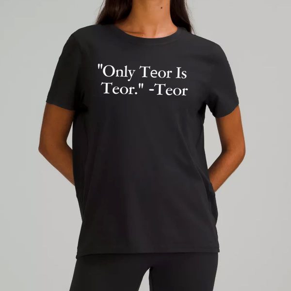 Only Teor Is Teor Shirt Reddit